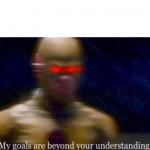 My Goals are beyond your understanding meme