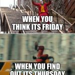thursdays | WHEN YOU THINK ITS FRIDAY; WHEN YOU FIND OUT ITS THURSDAY | image tagged in joker stairs hit by car | made w/ Imgflip meme maker
