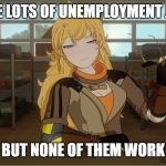 Yang's Puns | I HAVE LOTS OF UNEMPLOYMENT JOKES; BUT NONE OF THEM WORK | image tagged in yang's puns,rwby,funny,fun,pun,bad pun | made w/ Imgflip meme maker