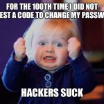 I'm so excited | FOR THE 100TH TIME I DID NOT REQUEST A CODE TO CHANGE MY PASSWORD! HACKERS SUCK | image tagged in i'm so excited | made w/ Imgflip meme maker