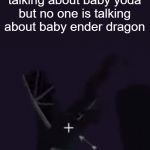 baby ender dragon | when everybody is talking about baby yoda but no one is talking about baby ender dragon; *sadness noise* | image tagged in baby ender dragon | made w/ Imgflip meme maker