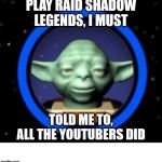 Yoda gaming will play Raid: Shadow Legends | PLAY RAID SHADOW LEGENDS, I MUST; TOLD ME TO, ALL THE YOUTUBERS DID | image tagged in lego yoda icon,gaming | made w/ Imgflip meme maker