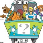 Scooby Doo | SCOOBY WHO? | image tagged in memes,scooby doo | made w/ Imgflip meme maker