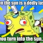 da sun is a deadly laser