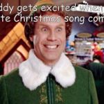 Buddy Elf Favorite | Buddy gets excited when his favorite Christmas song comes on. | image tagged in buddy elf favorite | made w/ Imgflip meme maker