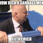 garbage man | HOW RICH R GARBAGE MEN; FILTHY RICH | image tagged in garbage man | made w/ Imgflip meme maker