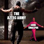 Bane and pink guy | THE AZTEC ARMY; SOME SMALLPOX | image tagged in bane and pink guy | made w/ Imgflip meme maker
