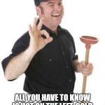 The Easiest Craft | BEING A PLUMBER IS EASY... ALL YOU HAVE TO KNOW IS HOT ON THE LEFT, COLD ON THE RIGHT, SHIT DOES DOWN AND PAY DAY IS FRIDAY! | image tagged in plumber | made w/ Imgflip meme maker