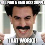 Borat Thumbs Up Excited | WHEN YOU FIND A HAIR LOSS SUPPLEMENT; THAT WORKS! | image tagged in borat thumbs up excited | made w/ Imgflip meme maker