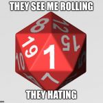 d20-1 | THEY SEE ME ROLLING; THEY HATING | image tagged in d20-1 | made w/ Imgflip meme maker