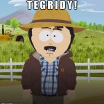 Tegridy | T E G R I D Y ! | image tagged in tegridy | made w/ Imgflip meme maker