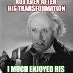 Be like Fred | I NEVER IDENTIFIED WITH 
EBENEEZER SCROOGE
NOT ONCE
NOT EVEN AFTER 
HIS TRANSFORMATION; I MUCH ENJOYED HIS 
NEPHEW FRED
THIS CHRISTMAS
BE LIKE FRED | image tagged in scrooge,a christmas carol,merry christmas | made w/ Imgflip meme maker