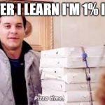 Pizza Time | ME AFTER I LEARN I'M 1% ITALIAN | image tagged in pizza time | made w/ Imgflip meme maker