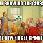History Meme | ME SHOWING THE CLASS; MY NEW FIDGET SPINNER | image tagged in history meme | made w/ Imgflip meme maker