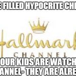 hallmark ch fleshmonger | HEY HATE FILLED HYPOCRITE CHRISTIANS; IF YOUR KIDS ARE WATCHING THIS CHANNEL- THEY ARE ALREADY GAY | image tagged in hallmark ch fleshmonger | made w/ Imgflip meme maker