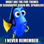 doris | WHAT ARE THE FIVE THEMES OF GEOGRAPHY AGAIN MR. SPANGLER? I NEVER REMEMBER | image tagged in doris | made w/ Imgflip meme maker