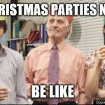 Lame Office Party | OFFICE CHRISTMAS PARTIES NOWADAYS; BE LIKE | image tagged in lame office party | made w/ Imgflip meme maker