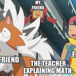 Math Be Like: | MY FRIEND; ME; MY FRIEND; MY FRIEND; THE TEACHER EXPLAINING MATH: | image tagged in surprised | made w/ Imgflip meme maker