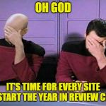 Want me to remember something from the last year? Oh was I not present then? | OH GOD; IT'S TIME FOR EVERY SITE TO START THE YEAR IN REVIEW CRAP | image tagged in double palm,the end is near | made w/ Imgflip meme maker