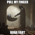 mandaloian baby Yoda | PULL MY FINGER; BOBA FART | image tagged in mandaloian baby yoda | made w/ Imgflip meme maker