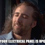 nicholas cage wind in hair | WHEN YOUR ELECTRICAL PANEL IS UPGRADED | image tagged in nicholas cage wind in hair | made w/ Imgflip meme maker