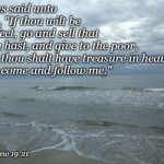 Jesus said unto him, "If thou wilt be perfect, go and sell that thou hast, and give to the poor, 
and thou shalt have treasure in heaven: 
and come and follow me."; Matthew 19:21 | image tagged in charity,jesus,give to the poor,bible | made w/ Imgflip meme maker