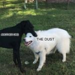 Another one gone and another one gone... | ANOTHER ONE; THE DUST | image tagged in dog bite,another one bites the dust | made w/ Imgflip meme maker