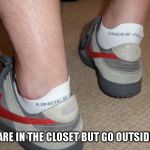 Nike Dunk SB Under Armour Run Tab | WHEN YOU ARE IN THE CLOSET BUT GO OUTSIDE ANYWAYS. | image tagged in nike dunk sb under armour run tab | made w/ Imgflip meme maker