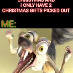 Overreacting Squirrel | WHEN IT'S ALMOST CHRISTMAS AND I ONLY HAVE 2 CHRISTMAS GIFTS PICKED OUT; ME: | image tagged in overreacting squirrel,christmas,christmas gifts,44colt,new template,christmas shopping | made w/ Imgflip meme maker