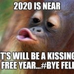 Jroca113 | 2020 IS NEAR; IT'S WILL BE A KISSING ASS FREE YEAR...#BYE FELISHA | image tagged in orangutang kiss | made w/ Imgflip meme maker