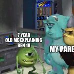 Monster inc | MY PARENTS; 7 YEAR OLD ME EXPLAINING
BEN 10 | image tagged in monster inc | made w/ Imgflip meme maker