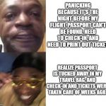 Yellow Glasses Guy | PANICKING BECAUSE IT'S THE NIGHT BEFORE MY FLIGHT. PASSPORT CAN'T BE FOUND, NEED TO CHECK-IN, AND NEED TO PRINT OUT TICKET. REALIZE PASSPORT IS TUCKED AWAY IN MY TRAVEL BAG, AND CHECK-IN AND TICKETS WERE TAKEN CARE OF WEEKS AGO. | image tagged in yellow glasses guy | made w/ Imgflip meme maker