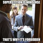 Jehovah's witness logic | SUPERSTITION IS NONSENSE; THAT'S WHY IT'S FORBIDDEN | image tagged in jehovahs witnesses,jehovah's witness | made w/ Imgflip meme maker