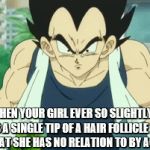* Insert title here * | WHEN YOUR GIRL EVER SO SLIGHTLY GRAZES A SINGLE TIP OF A HAIR FOLLICLE FROM A MALE THAT SHE HAS NO RELATION TO BY ACCIDENT | image tagged in gifs,vegeta | made w/ Imgflip video-to-gif maker