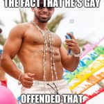 Gay douchebag | CONSTANTLY DRAWS ATTENTION TO THE FACT THAT HE'S GAY; OFFENDED THAT PEOPLE KNOW HIM AS THEIR "GAY FRIEND" | image tagged in gay douchebag,gay,asshole,douche | made w/ Imgflip meme maker
