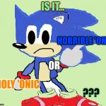 Honic | IS IT... HORRIBLE 'ONIC; OR; HOLY 'ONIC; ??? | image tagged in honic | made w/ Imgflip meme maker