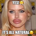 Big Lips | YES!😤; IT’S ALL NATURAL😌 | image tagged in big lips | made w/ Imgflip meme maker