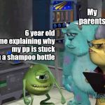 Mike Wazowski trying to explain | My parents; 6 year old me explaining why my pp is stuck in a shampoo bottle | image tagged in mike wazowski trying to explain | made w/ Imgflip meme maker