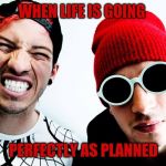 Smiling twenty one pilots | WHEN LIFE IS GOING; PERFECTLY AS PLANNED | image tagged in smiling twenty one pilots | made w/ Imgflip meme maker