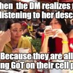 cell phone blues | When  the DM realizes no one is listening to her description; Because they are all watching GoT on their cell phones | image tagged in cell phone blues | made w/ Imgflip meme maker