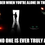 You have lots of little things living in and on you. | REMEMBER WHEN YOU'RE ALONE IN THE DARK, THAT NO ONE IS EVER TRULY ALONE. | image tagged in dark room | made w/ Imgflip meme maker