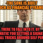 -The sleeping high levels sky. | -THE SONE IS BUILT SUCH AS FINANCIAL PYRAMID:; THERE TO FALL INTO IT, BY AUTOMATIC YOU SETTING A SIGNATURE OVER ALL TRICKS AROUND SELF PERSON. | image tagged in don draper whats up,finance,pyramid,i sleep,fall,tricks | made w/ Imgflip meme maker