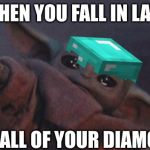 Baby yoda cry | WHEN YOU FALL IN LAVA; WITH ALL OF YOUR DIAMONDS | image tagged in baby yoda cry | made w/ Imgflip meme maker