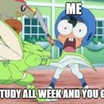 pokemon face meme | ME; WHEN I STUDY ALL WEEK AND YOU GET AN C+ | image tagged in funny memes,pokemon | made w/ Imgflip meme maker