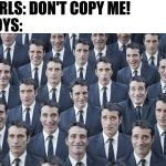 Clones | GIRLS: DON'T COPY ME! BOYS: | image tagged in clones | made w/ Imgflip meme maker