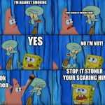 Claustrophobic | I’M AGAINST SMOKING; YOUR SCARED OF SMOKING THEN? YES; NO I’M NOT! STOP IT STONER  YOUR SCARING HIM; Ok then | image tagged in claustrophobic | made w/ Imgflip meme maker