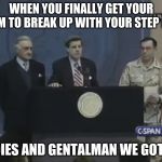 We Got Him | WHEN YOU FINALLY GET YOUR MOM TO BREAK UP WITH YOUR STEP DAD; LADIES AND GENTALMAN WE GOT EM | image tagged in we got him | made w/ Imgflip meme maker
