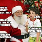 Santa Claus | WHAT DO YOU WANT FOR CHRISTMAS? A NEW LAMBO; YOU CAN'T AFFORD THAT, PICK SOMETHING ELSE; A GIRLFRIEND THAT ISN'T BAT SHIT CRAZY; HURACÁN OR AN AVENTADOR | image tagged in santa claus | made w/ Imgflip meme maker