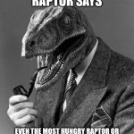 classy raptor | THE WISE RAPTOR SAYS; EVEN THE MOST HUNGRY RAPTOR OR PREDATOR WILL NOT EAT AN AMERICAN POLITICIAN! BETTER TO EAT ELEPHANT DUNG | image tagged in classy raptor | made w/ Imgflip meme maker