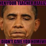 That moment when you realize that you have too much homework and | WHEN YOUR TEACHER REALIZES; SHE DIDN'T GIVE YOU HOMEWORK | image tagged in that moment when you realize that you have too much homework and | made w/ Imgflip meme maker